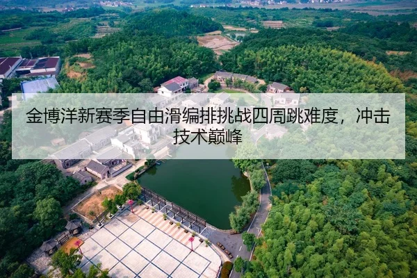 金博洋新赛季自由滑编排挑战四周跳难度，冲击技术巅峰